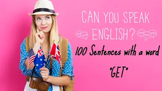 100 Sentences with a word GET. Important Phrasal Verbs in English.  For Use in Conversations!