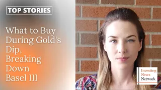 Top Stories This Week: What to Buy During Gold's Dip, Breaking Down Basel III