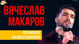 Вячеслав Макаров: про маски и Филиппа Киркорова