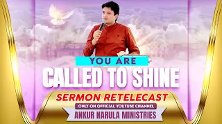 You Are Called To Shine || Sermon Re-telecast || By Apostle Ankur Yoseph Narula ||