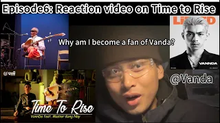 Episode1-6//Reaction Video on Time to Rise by Vanda with Master Kong Nai “ TIME TO RISE”.