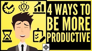 How to Be More Productive • 4 Ways to Increase Your Productivity Levels