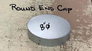 Fabricate a Round  End cap