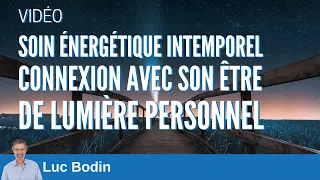 Soin énergétique intemporel : Connexion à son être de lumière personnel - Luc Bodin