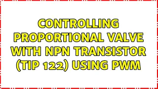 Controlling Proportional valve with NPN transistor (TIP 122) using PWM (3 Solutions!!)