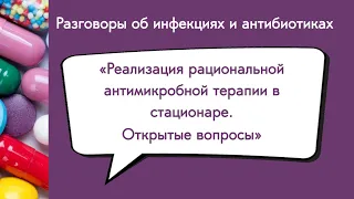 Реализация рациональной антимикробной терапии в стационаре.  Открытые вопросы