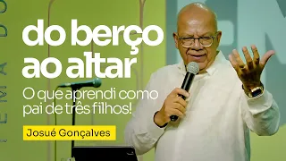 DO BERÇO AO ALTAR | Josué Gonçalves