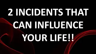 2 INCIDENTS THAT CAN INFLUENCE YOUR LIFE!!