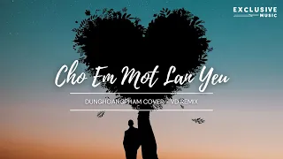 Cho Em Một Lần Yêu - Dunghoangpham Cover ( VD Remix ) | Hot Tik Tok 2023 - Exclusive Music