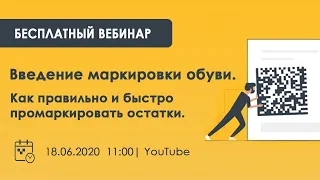 Вебинар. Введение маркировки обуви. Как правильно и быстро промаркировать остатки.