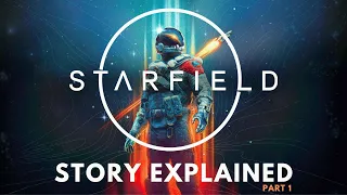 Starfield Main Story Explained - Part 1 of 2 - Spoilers!