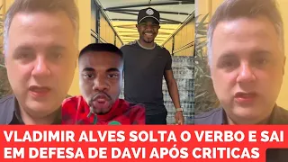 VLADIMIR ALVES SOLTA O VERBO E SAI EM DEFESA DE DAVI APÓS ELE SER CRITICADO NAS REDES SOCIAIS