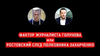 ФАКТОР ЖУРНАЛИСТА ГОЛУНОВА или РОСТОВСКИЙ СЛЕД ПОЛКОВНИКА ЗАХАРЧЕНКО