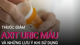 Những lưu ý khi sử dụng thuốc giảm axit uric máu | VTC Now
