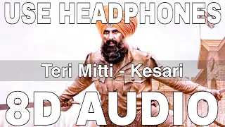 Teri Mitti (8D Audio) || Kesari || B Praak || Manoj Muntashir || Akshay Kumar, Parineeti Chopra