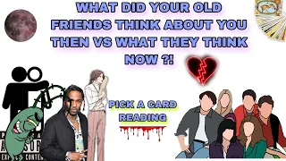 (PICK A CARD) what did your old friends think about you then vs how they think about you now ?!