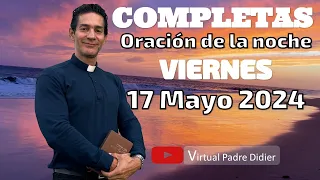 Completas de hoy Viernes 17 Mayo 2024. Oración de la noche. Padre Didier