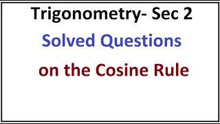 Trig. Sec. 2- The Cosine Rule| Trigonometry  Sec 2 | 10 Solved  multiple choice Questions- المعاصر