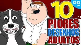 10 PIORES DESENHOS ADULTOS