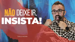 NÃO DEIXE IR, INSISTA! - #DIEGOMENIN | SERMÃO