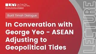[Bukit Timah Dialogue] In Conversation with George Yeo - ASEAN Adjusting to Geopolitical Tides