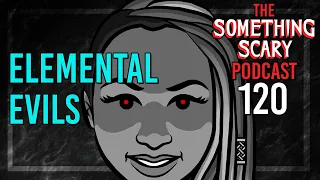 120: Elemental Evils - Extended Episode // The Something Scary Podcast | Snarled