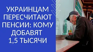 УКРАИНЦАМ ПЕРЕСЧИТАЮТ ПЕНСИИ: КОМУ ДОБАВЯТ 1,5 ТЫСЯЧИ