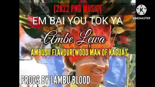 EM BAI YOU TOK YA[AMBE LEWA](2022 PNG MUSIC)[PRODS BY LAMBU BLOOD]