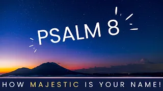 Psalm 8 - Lord our Lord, How Majestic is Your name!