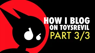 How I Blog on #TOYSREVIL (Part 3/3)