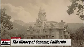 The History of Sonoma,  ( Sonoma County ) California !!! U.S. History and Unknowns