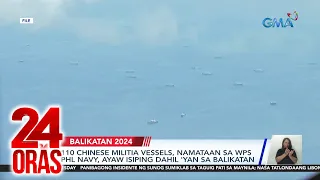 110 Chinese militia vessels, namataan sa WPS; Phl Navy, ayaw isiping dahil 'yan sa... | 24 Oras