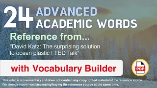 24 Advanced Academic Words Ref from "David Katz: The surprising solution to ocean plastic, TED Talk"