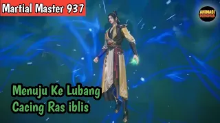 Martial Master 937 ‼️Menuju Ke Lubang Cacing Ras iblis