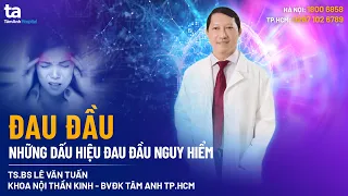 Đau đầu & Những dấu hiệu đau đầu nguy hiểm | TS.BS Lê Văn Tuấn | Khoa Nội thần kinh