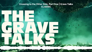 Crossing to the Other Side, Part One | Grave Talks CLASSIC | The Grave Talks | Haunted,...