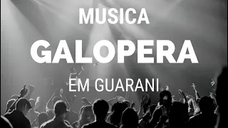 A FAMOSA MUSICA GALOPERA  EM GUARANI.