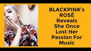 BLACKPINK’s Rosé Reveals She Once Lost Her Passion For Music | Kenken BLINK