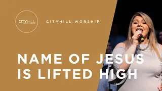 Name of Jesus Is Lifted High | CityHill Worship