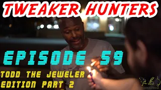 Tweaker Hunters - Episode 59 - Todd the Jeweler Edition Part 2