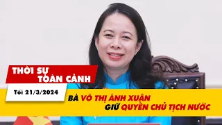 Thời sự Toàn cảnh tối 21/3: Bà Võ Thị Ánh Xuân giữ quyền Chủ tịch nước | VTV24