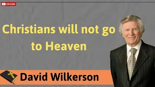 Christians will not go to Heaven - David Wilkerson lesson