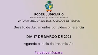 2ª TURMA RECURSAL / TJGO - 17 DE MARÇO DE 2021 - SESSÃO DE JULGAMENTOS
