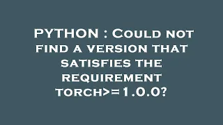 PYTHON : Could not find a version that satisfies the requirement torch =1.0.0?