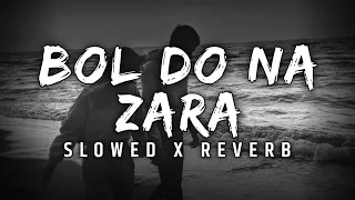 Bol Do Na Zara || Slowed x Reverb || LISTEN2ME 🎵