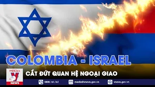 Colombia cắt đứt quan hệ ngoại giao với Israel - VNews