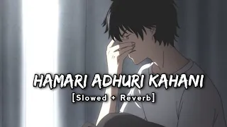 Hamari Adhuri Kahani [Slowed and Reverb] Sad Lofi Feel This Lofi Song | Toori Lofi