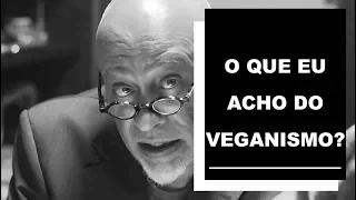 O que eu acho do veganismo? | Luiz Felipe Pondé