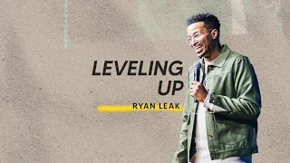 Leveling Up | Ryan Leak