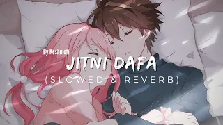 JITNI DAFA | Slowed and Reverb Mix | keshulofi,